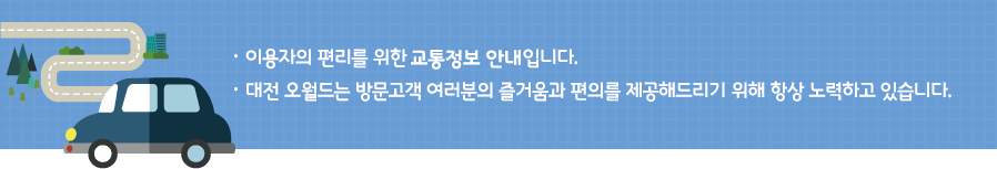 이용자의 편리를 위한 교통정보 안내 입니다. 대전 오월드는 방문고객 여러분의 즐거움과 편의를 제공해드리기 위해 항상 노력하고 있습니다.